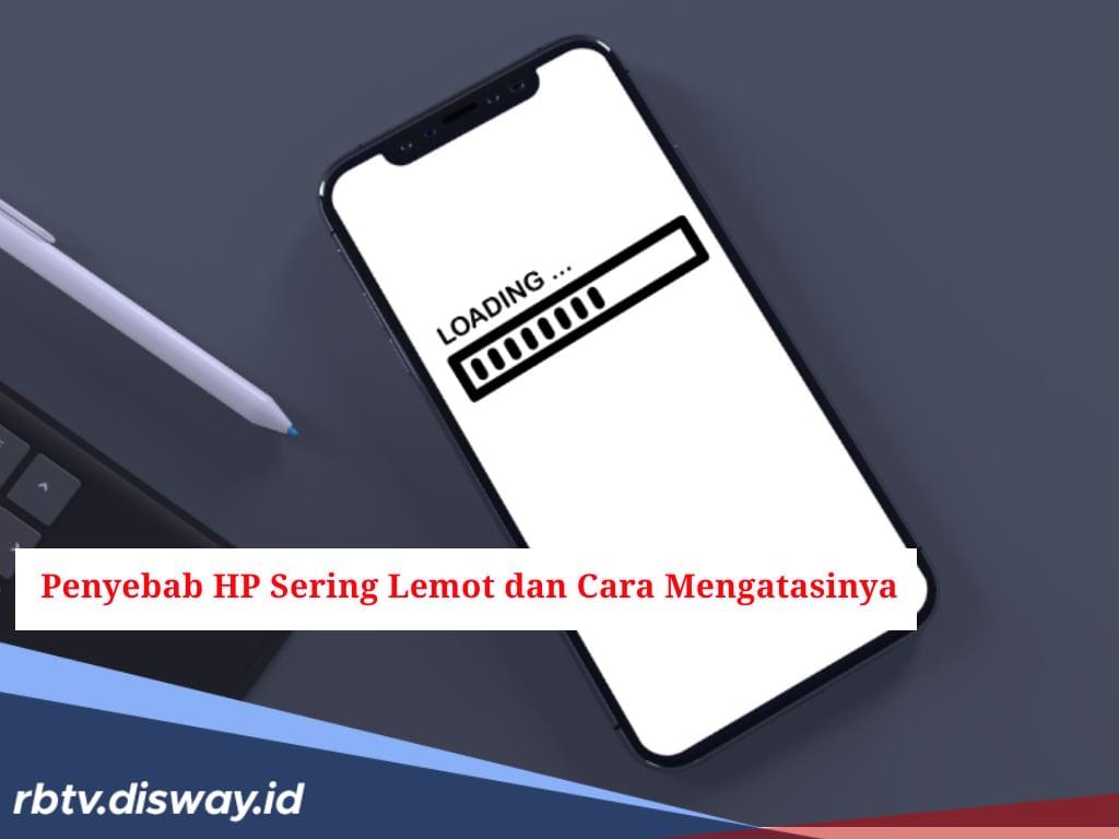 6 Penyebab Hp Sering Lemot, tapi Bisa Diatasi dengan 7 Cara Ini