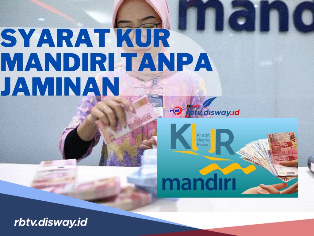 Ini Syarat KUR Mandiri 2024 Tanpa Jaminan, Lengkapi 6 Syarat Berikut Dijamin Dana Segar untuk Modal Usaha Cair