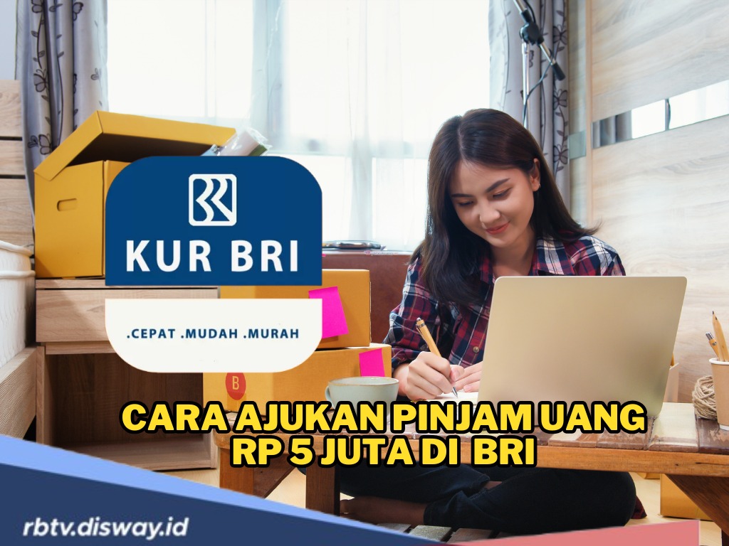 Cara Ajukan Pinjaman Uang Rp 5 juta di BRI, Ini Tabel Angsurannya