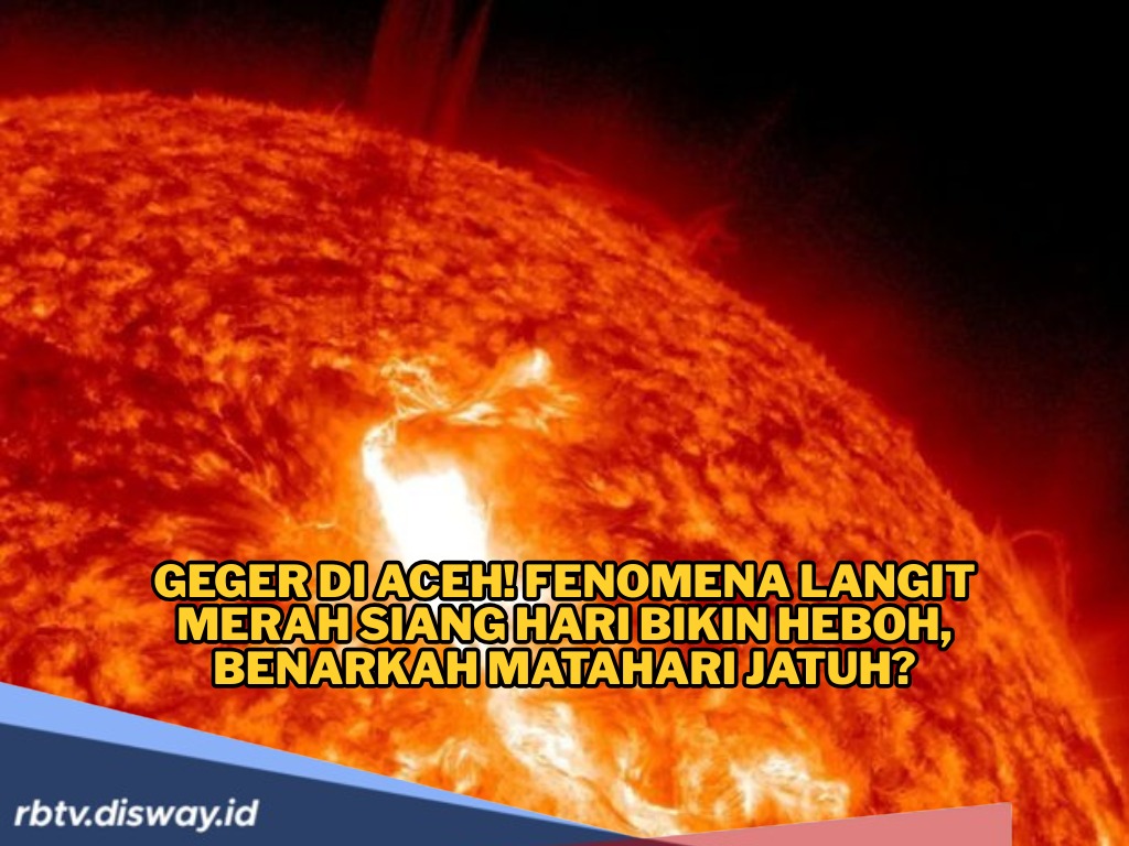 Fenomena Langit Merah di Aceh Bikin Heboh, Benarkah Matahari Jatuh?