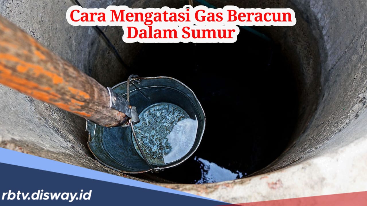 Bisa Berakibat Fatal, Begini Cara Mengatasi Gas Beracun di Dalam Sumur