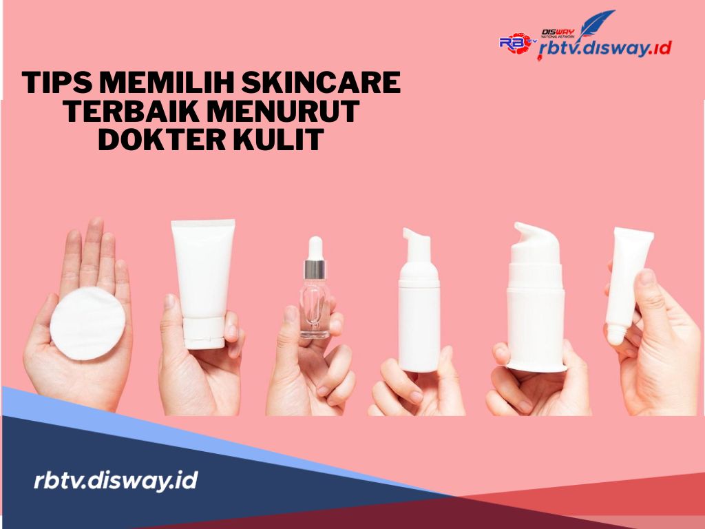 Jangan Asal Pilih, Ini 10 Tips Memilih Skincare Terbaik Menurut Dokter Kulit, Perlu Diperhatikan