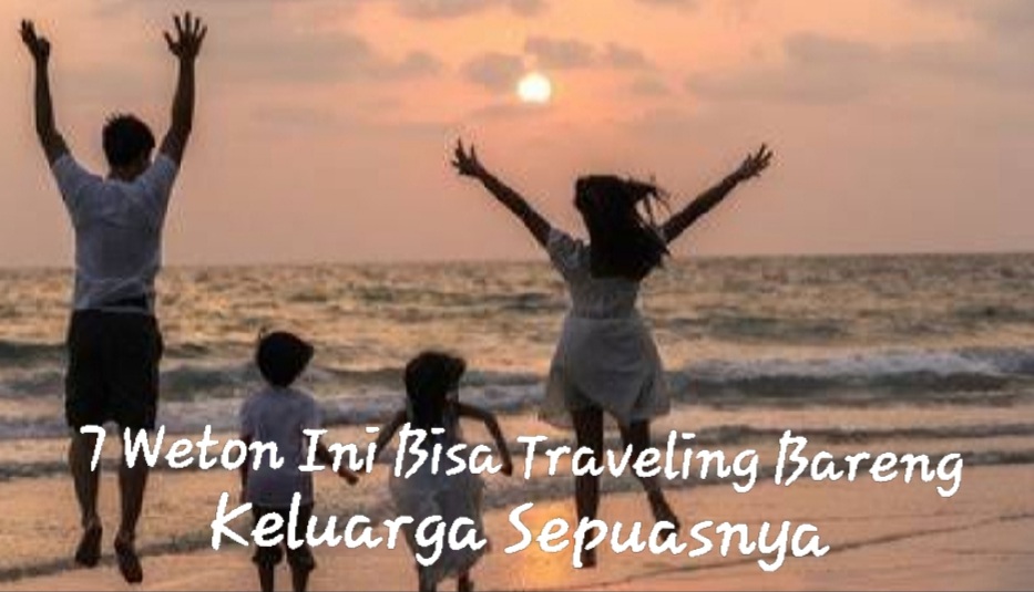 Keuangan Lancar Terus, 7 Weton Ini Bisa Traveling Bareng Keluarga Sepuasnya