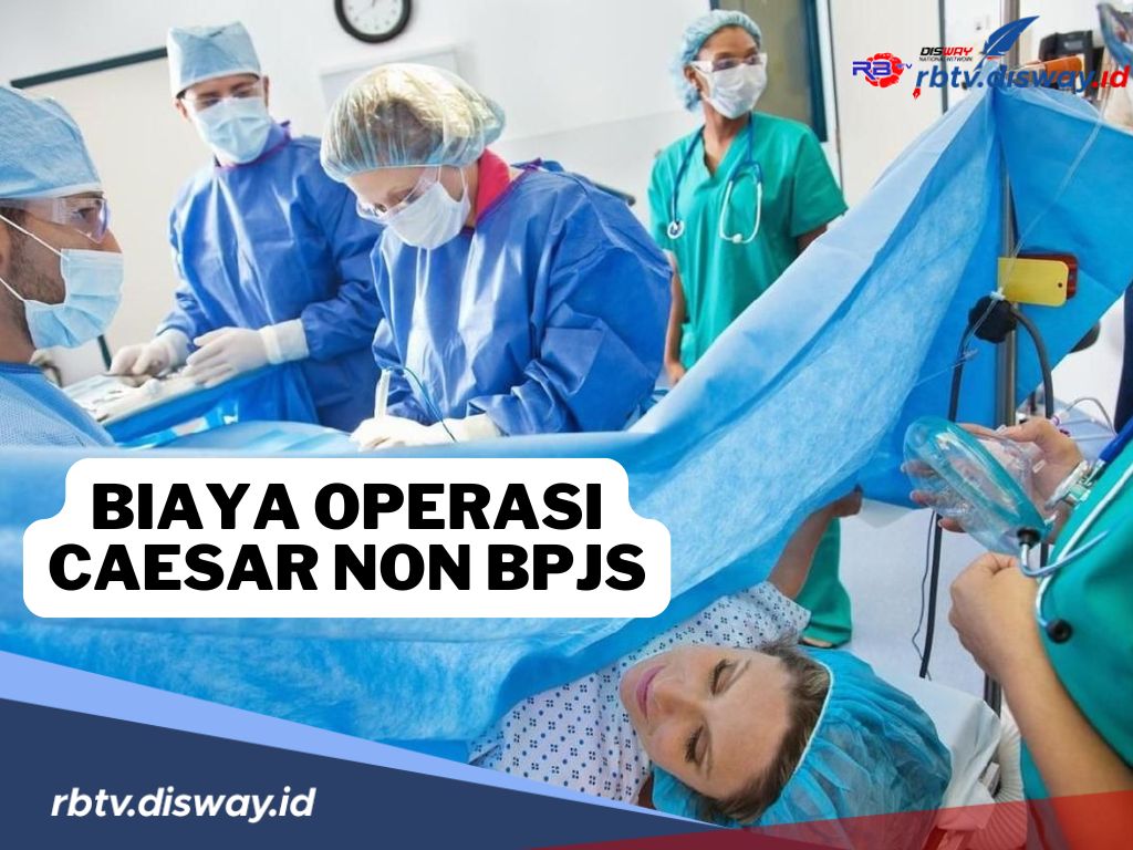 Rincian Biaya Operasi Caesar Non BPJS, dari Kelas VIP hingga Kelas 3