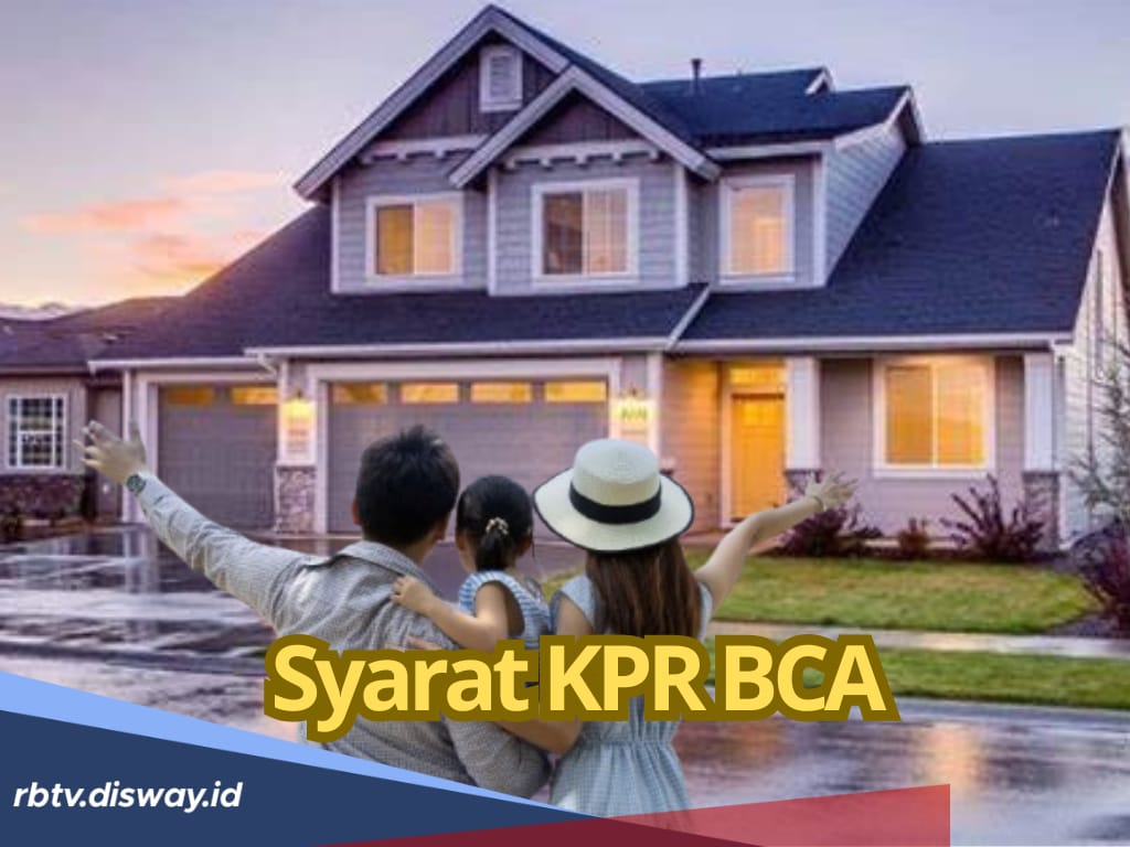 Ini Syarat dan Cara Pengajuan KPR BCA 2025, Segera Ajukan