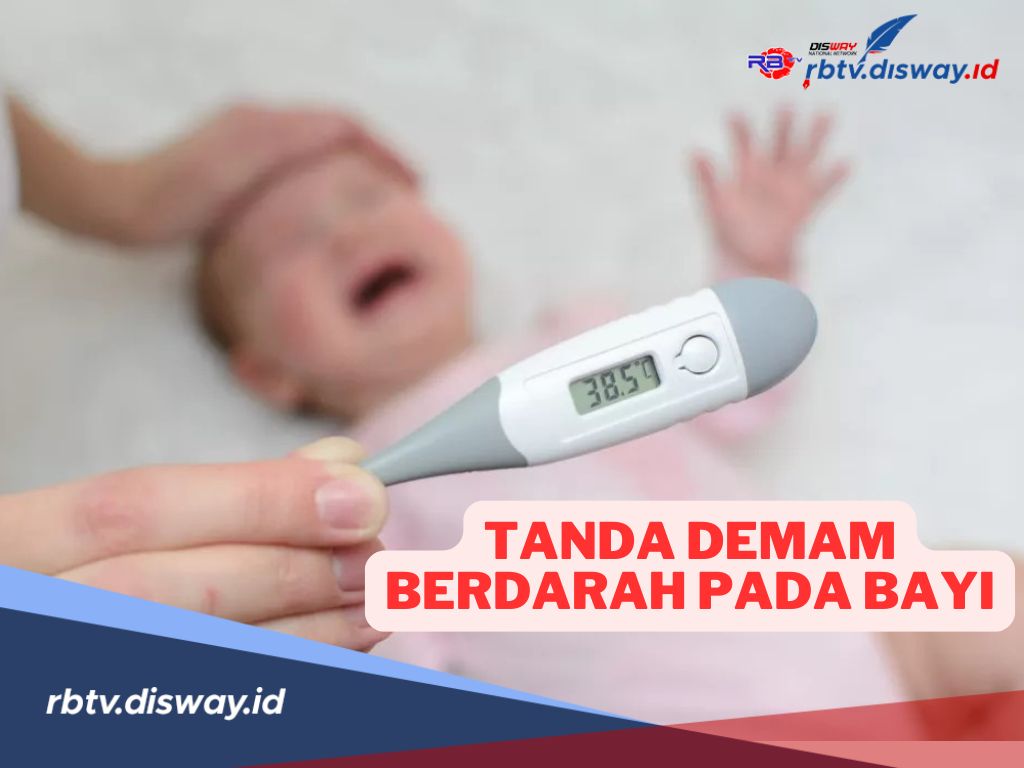 Waspadai! Ini 9 Tanda Demam Berdarah Pada Bayi, Begini Cara Tepat Menanganinya