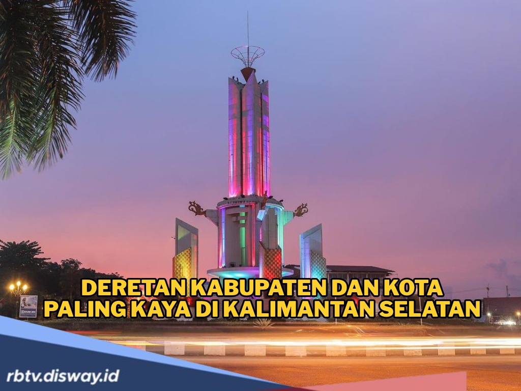 Inilah Deretan Kabupaten dan Kota Paling Kaya di Kalimantan Selatan, Apa Rahasianya?
