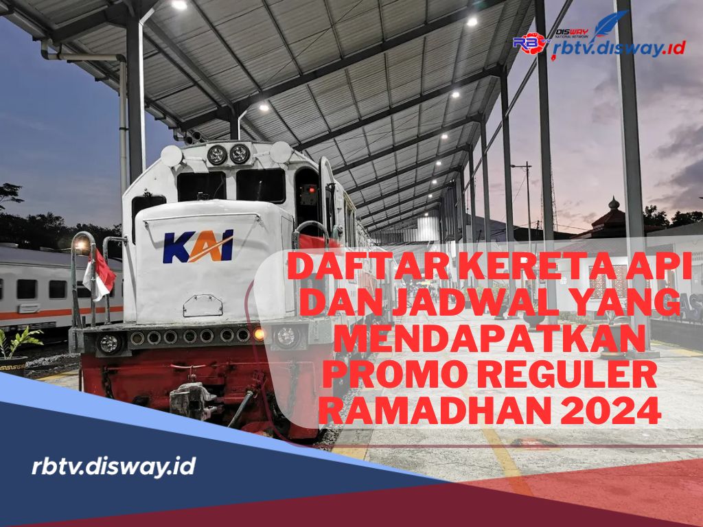 Daftar Kereta Api dan Jadwal yang Mendapatkan Promo Reguler Ramdhan 2024