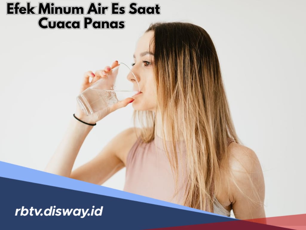 Hati-hati! Ini 9 Efek Minum Air Es saat Cuaca Panas Bagi Kesehatan Tubuh