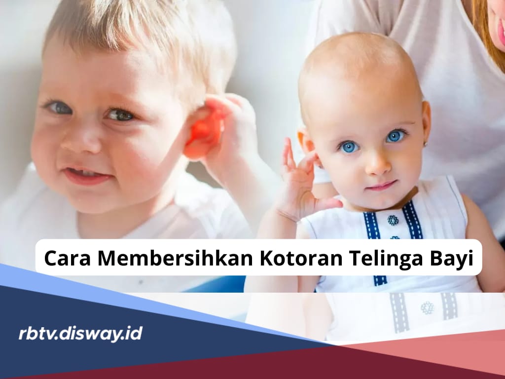 Bukan Pakai Cotton Buds, Begini Cara Membersihkan Kotoran Telinga Bayi