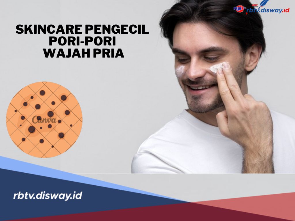 10 Rekomendasi Skincare Pengecil Pori-pori Wajah untuk Pria, Pilihan Terbaik untuk Kesehatan Kulit 