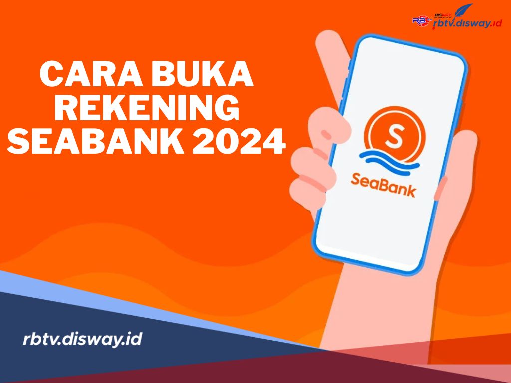 Cara Mudah Buka Rekening SeaBank Terbaru 2024, Nikmati Kemudahan Transaksi di Era Digital