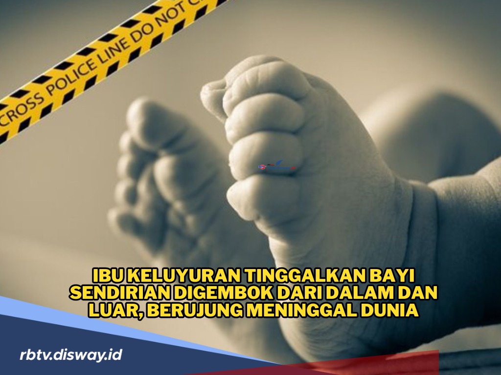 Kisah Bayi Tewas Ditinggal Ibu Keluyuran, Sendirian di Rumah dan Pintu Dikunci