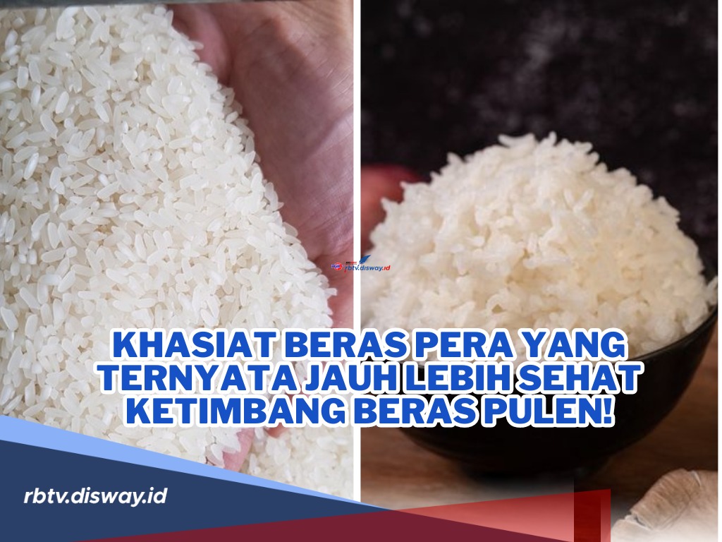 Padahal Teksturnya Kering, Khasiat Beras Pera Ternyata Jauh Lebih Sehat Ketimbang Beras Pulen! Kenapa?