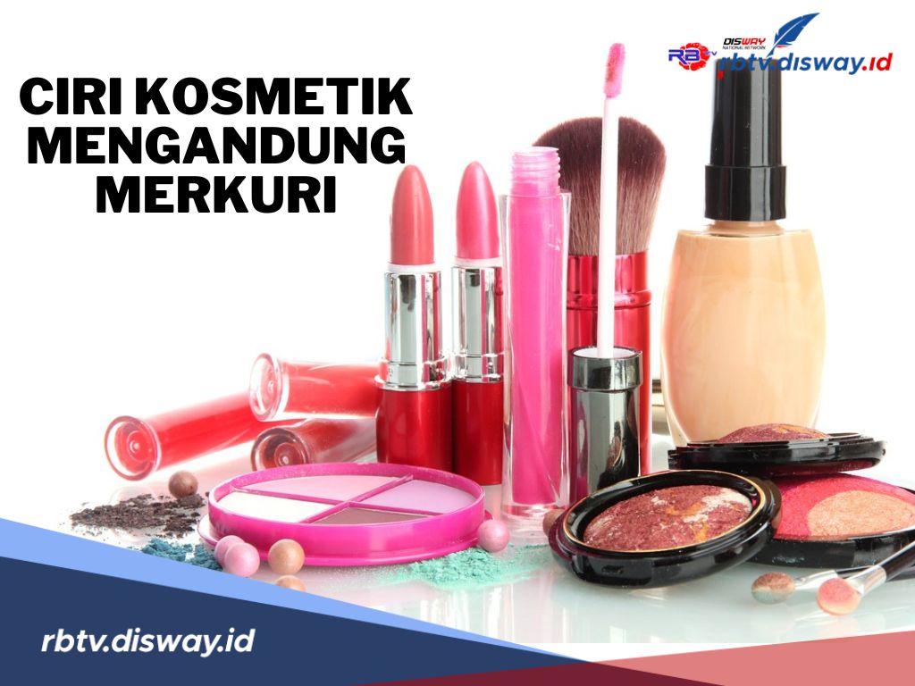 Jangan Asal Beli, Kenali 6 Ciri Kosmetik Mengandung Merkuri yang Perlu Diwaspadai