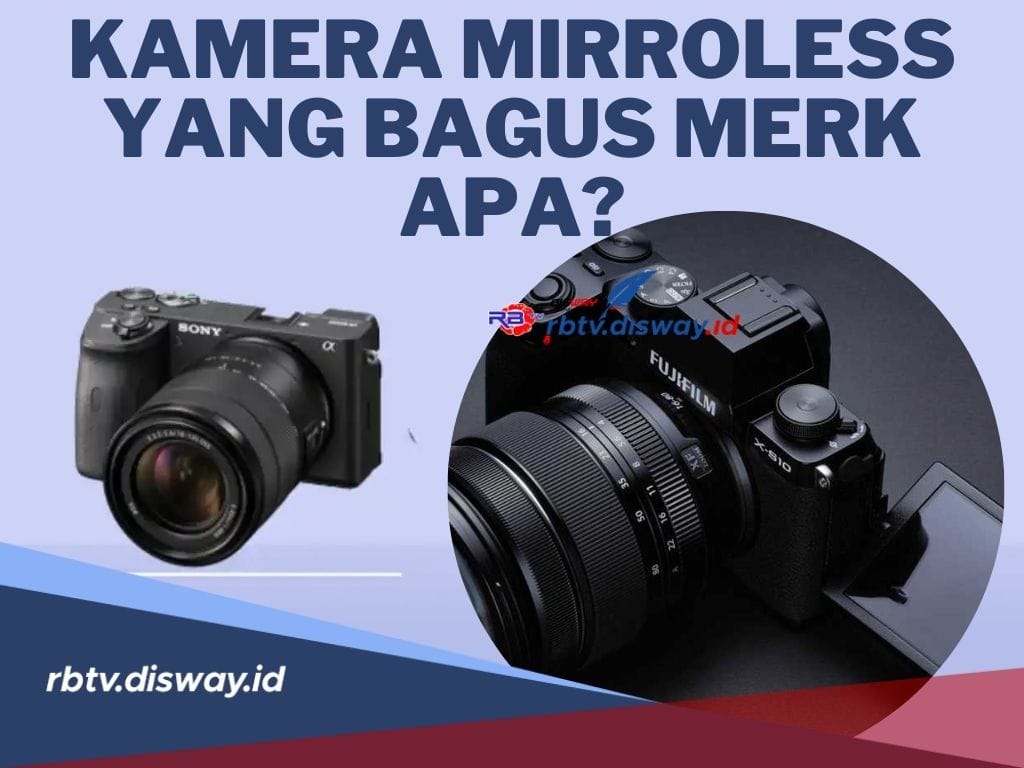 Kamera Mirrorless yang Bagus Merek Apa? Berikut Rekomendasi Kamera Terbaik dari Mirrorless 