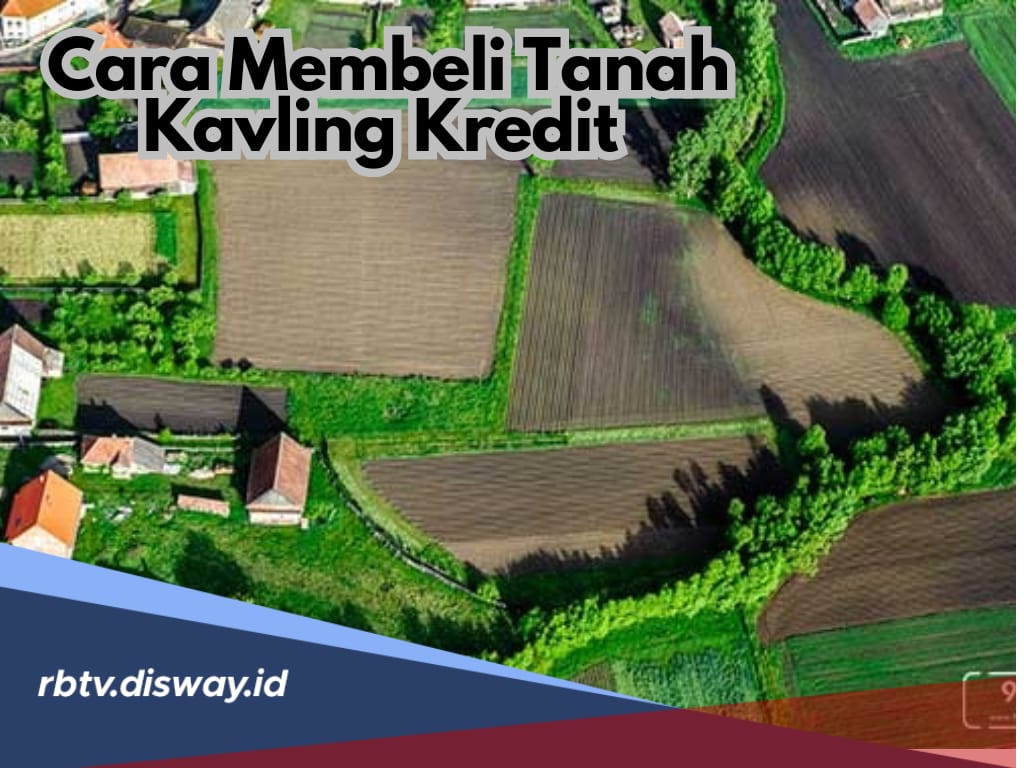 Begini Cara Membeli Tanah Kavling Kredit Melalui Bank, Anti Ribet Ikuti Panduannya di Sini!