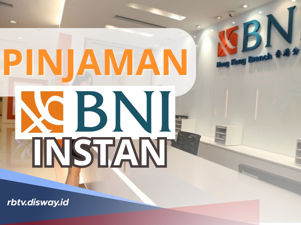 Pinjaman Bank Khusus Nasabah BNI Bisa Ajukan Pinjaman BNI Instan, Cukup Tunggu 30 Menit Bisa Cair Rp 50 Juta