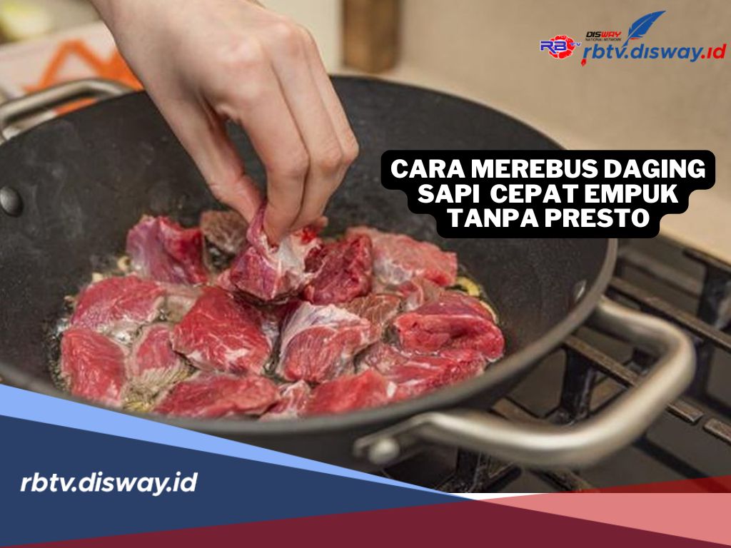 7 Cara Merebus Daging Sapi Agar Cepat Empuk Tanpa Presto, Ibu-ibu Wajib Coba di Rumah