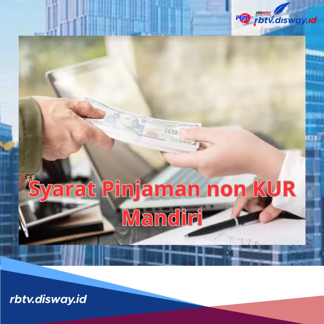 Syarat Pinjaman Non KUR Mandiri 2024, Minimal Umur 21 Tahun, Bisa Ajukan Dana Rp 10-100 Juta