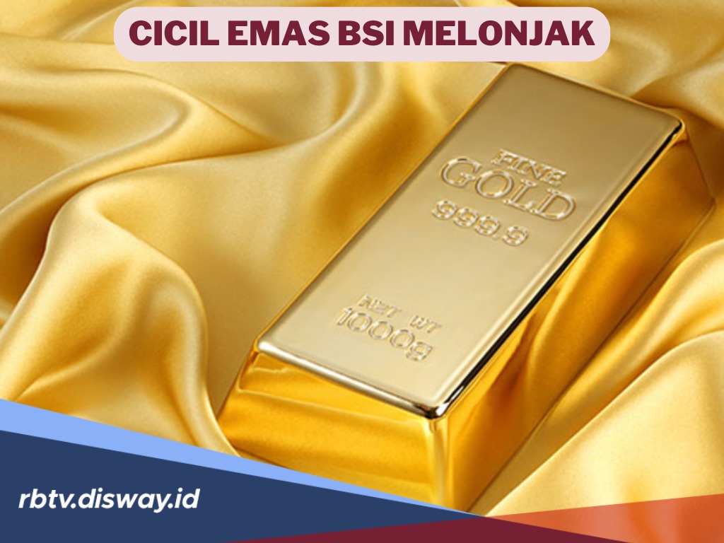 Cicil Emas di BSI Melonjak Hingga Rp 7,37 Triliun, Diprediksi Akhir Tahun Bakal Tembus US$ 4.500