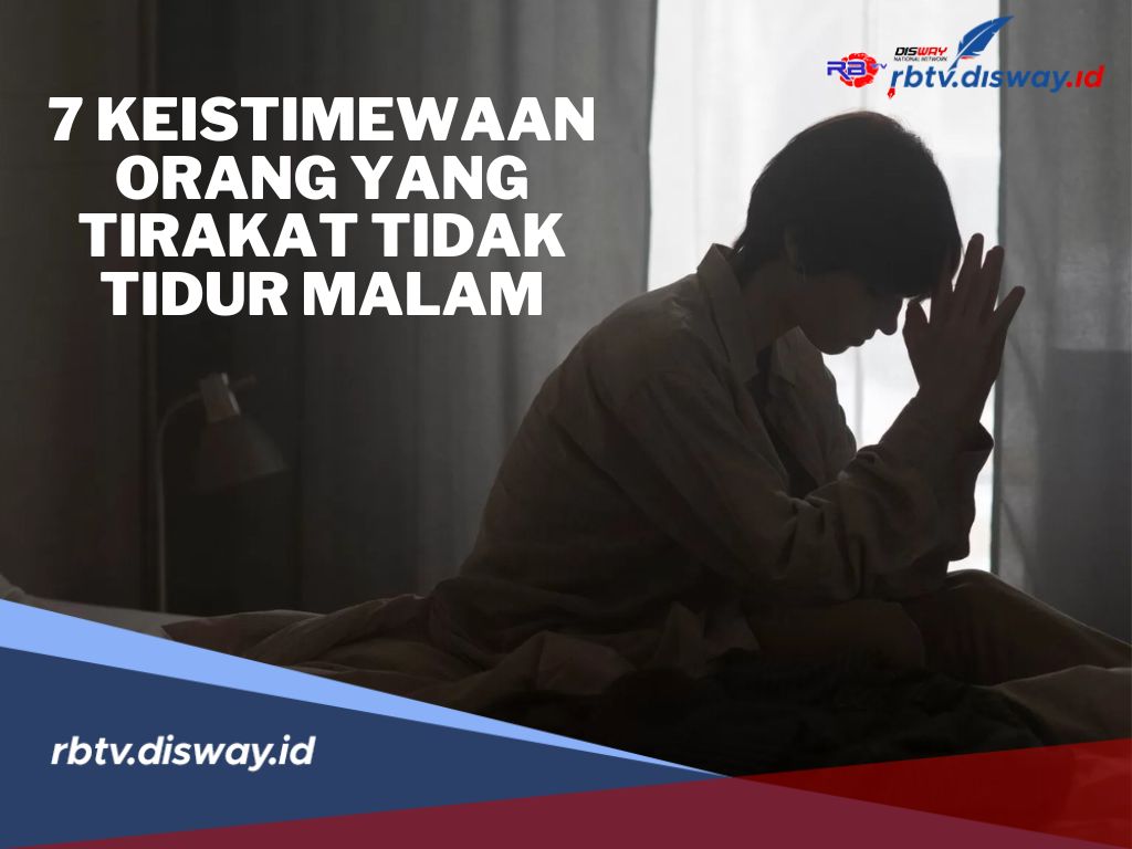 Harapan Lebih Mudah Terkabulkan, Ini 7 Keistimewaan Orang yang Tirakat Tidak Tidur Malam