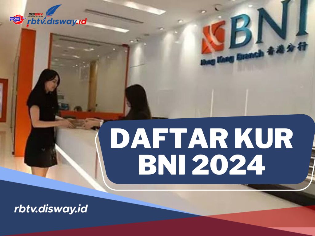 Sebelum Mengajukan Kur Bni Ini Daftar Kur Bni 2024 Cek Juga Syarat