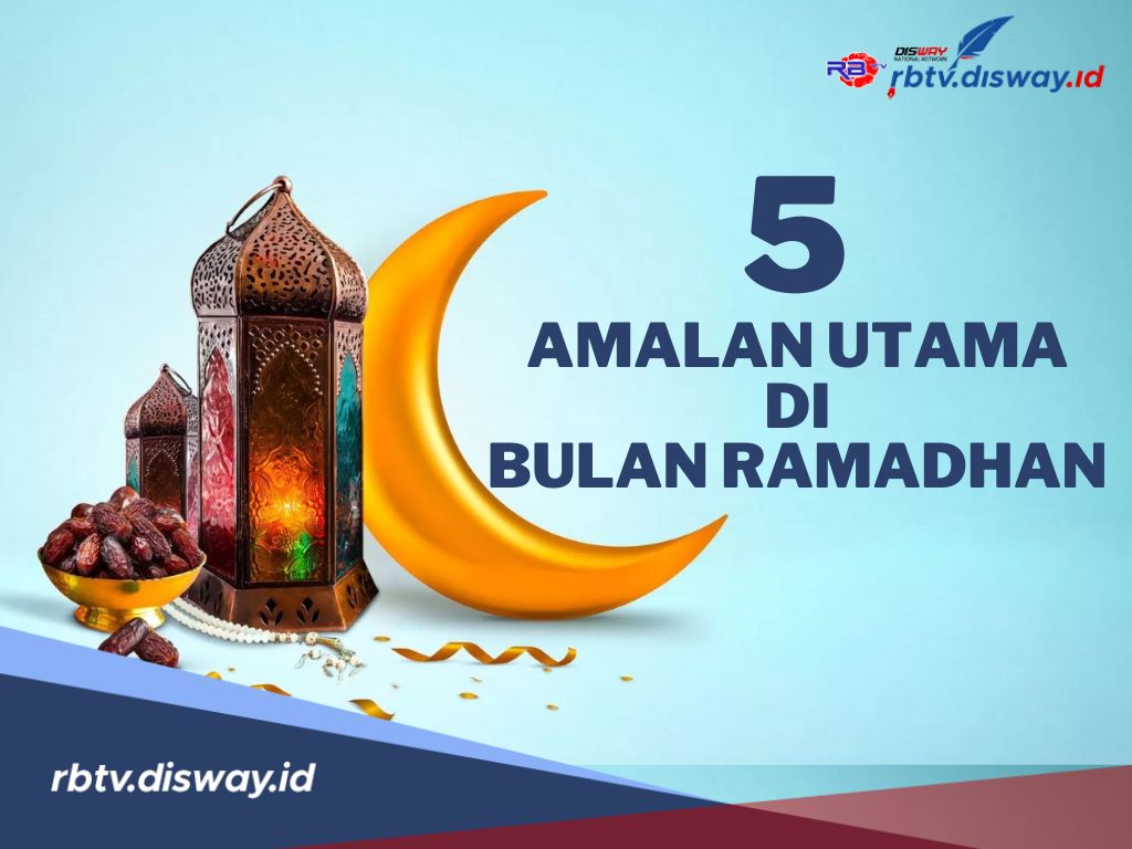 Sudah Memasuki Bulan Ramadhan! Yuk Sibukan Diri dengan 5 Amalan Utama di Bulan Ramadan Ini