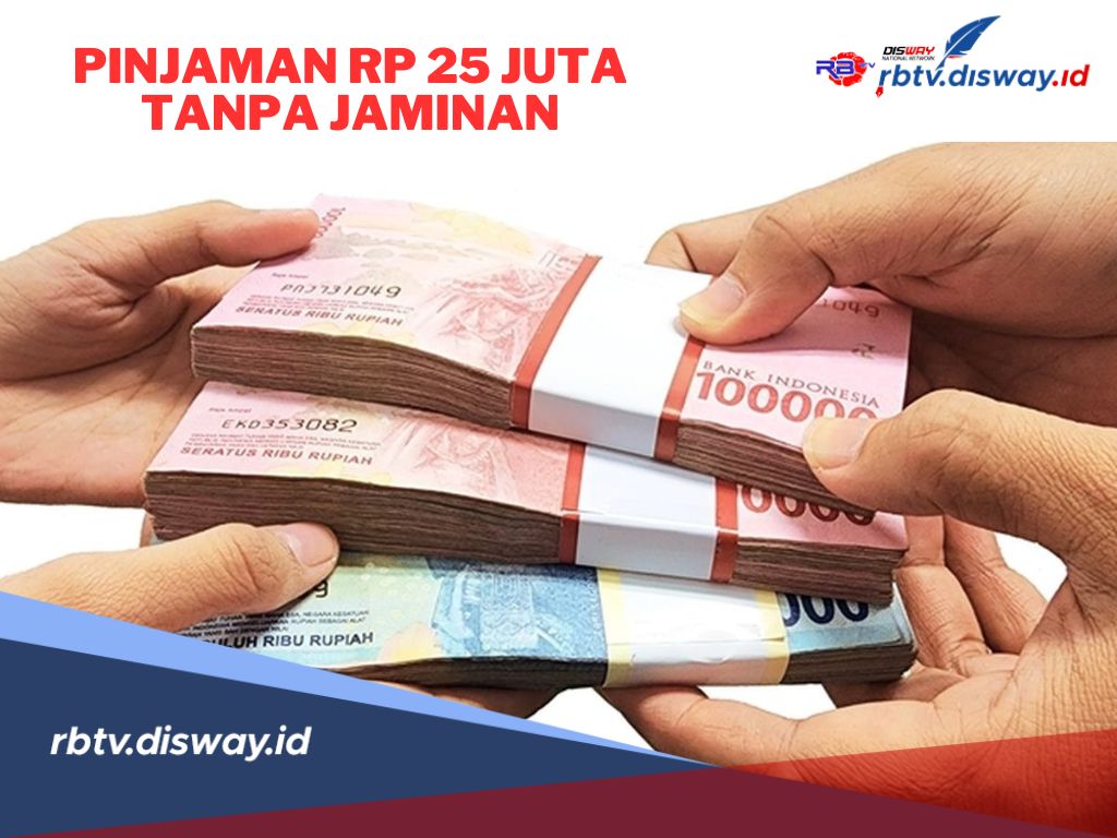 4 Pilihan Pinjaman Rp 25 Juta Tanpa Jaminan, Mudah dan Cepat Cair 