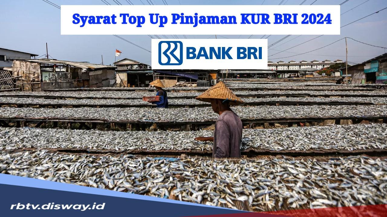 KUR BRI 2024, Syarat Top Up Pinjaman untuk Nasabah yang Sudah Berjalan Minimal 6 Bulan Angsuran