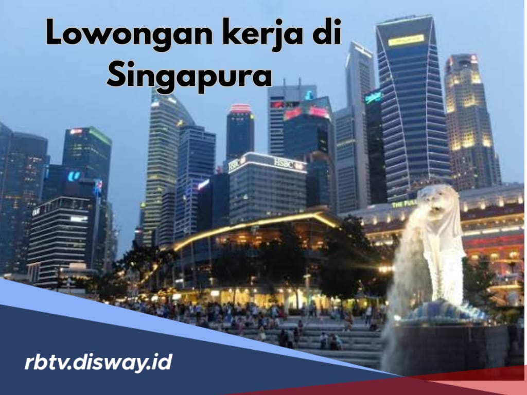 Lagi Cari Kerja? Ada Lowongan Kerja di Singapura, Cek Kualifikasinya