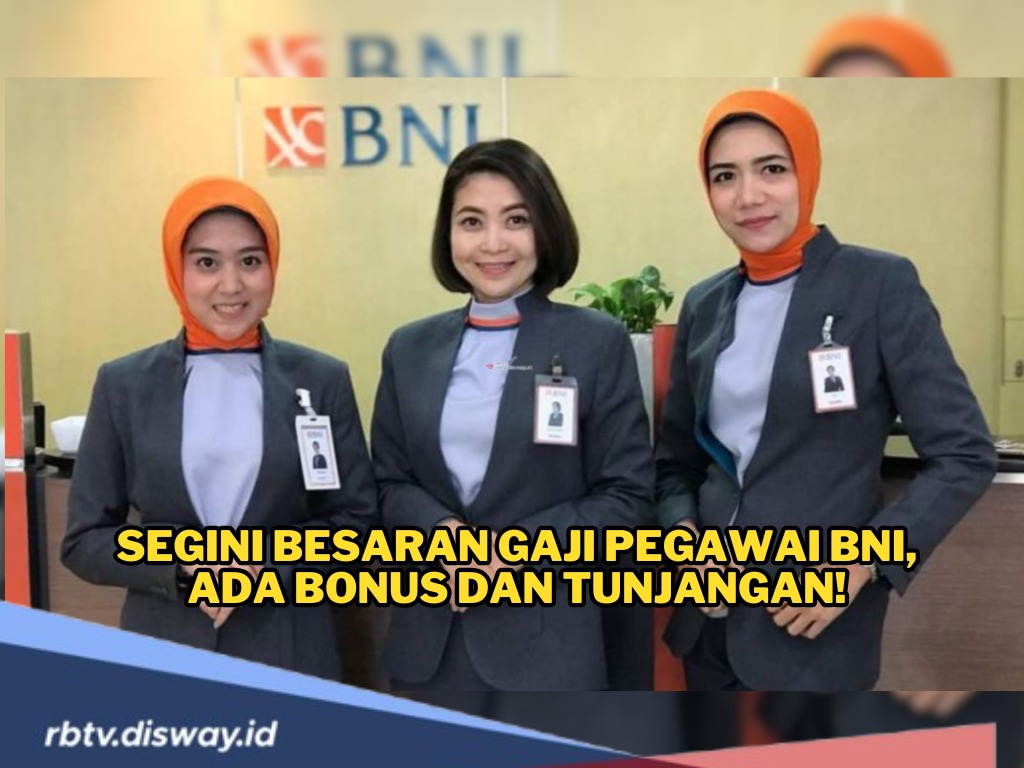 Wajar Jadi Idaman, Ternyata Segini Besaran Gaji Pegawai BNI, Ada Bonus dan Tunjangan