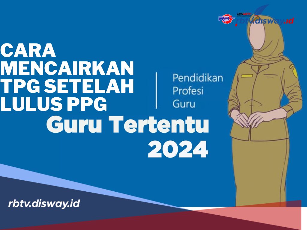 Cara Mencairkan TPG Setelah Lulus PPG Guru Tertentu Tahun 2024 dan Besaran Tunjangan Berdasarkan Golongan