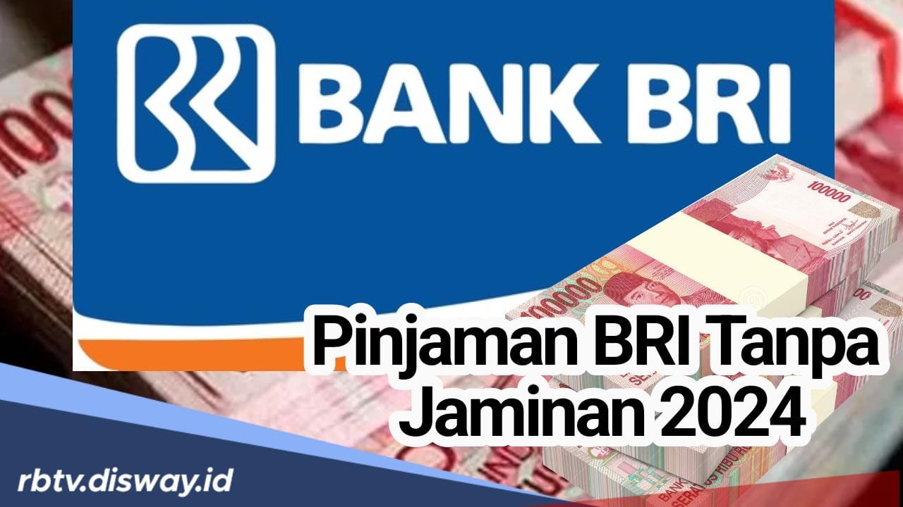 Apakah di BRI Bisa Pinjam Uang Tanpa Jaminan? Begini Skema Pinjaman Rp 1-10 Juta dengan Tenor sampai 5 Tahun