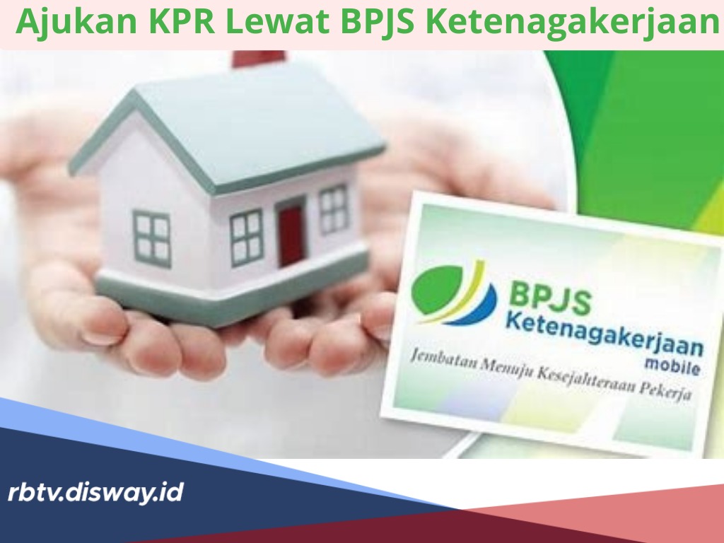 Minat Ajukan KPR Lewat BPJS Ketenagakerjaan? Ini Lho Cara Pengajuan, Ketahui Juga Syaratnya