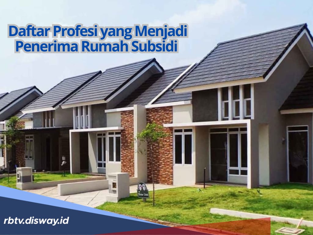 Peluang Emas Dapat Rumah Subsidi 2025, Ini Daftar Profesi Penerimanya, Kamu Termasuk?