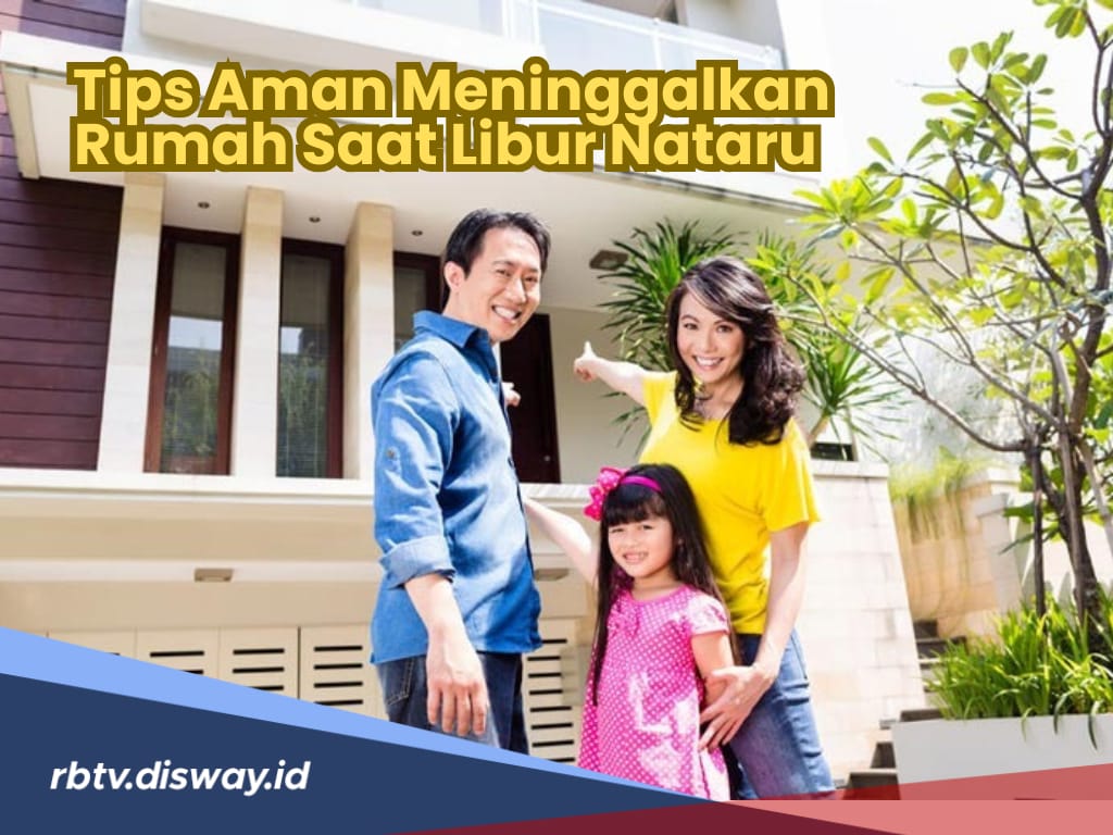 6 Tips Aman Meninggalkan Rumah Saat Libur Nataru