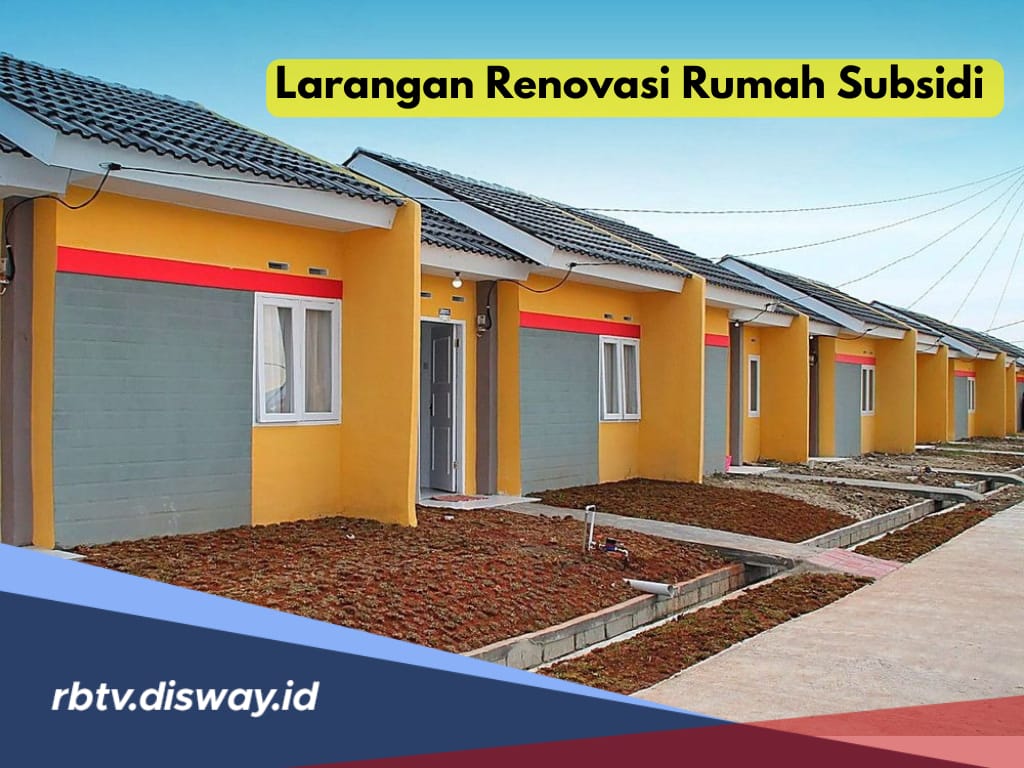 Jangan Sembarang Renovasi, Ini Larangan Renovasi Rumah Subsidi, Bantuannya Bisa Dicabut!