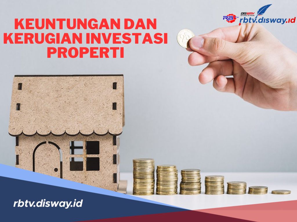 Penting, Ini Keuntungan dan Kerugian Investasi Properti yang Perlu Diketahui