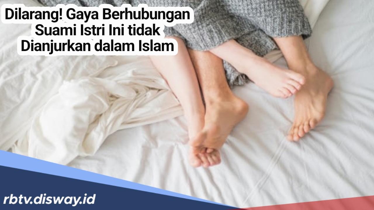 Jangan Lakukan! Ini 6 Gaya Hubungan Suami Istri yang Sangat Dilarang Agama Islam