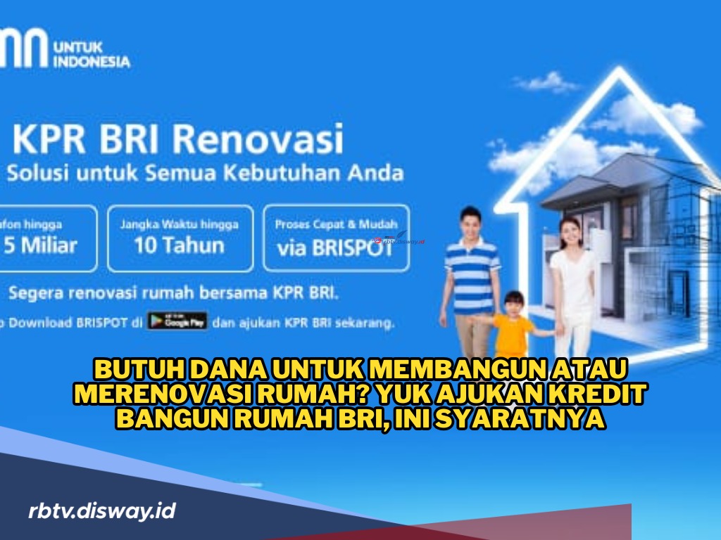 Butuh Dana untuk Membangun atau Merenovasi Rumah? Yuk Ajukan Kredit Bangun Rumah BRI, Ini Syaratnya