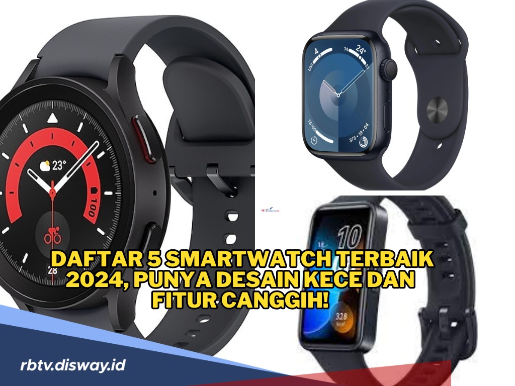 Cari Smartwatch Keren? Ini Daftar 5 Smartwatch Terbaik 2024, Desain Kece dan Fitur Canggih