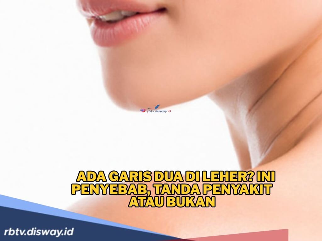 5 Penyebab Ada Garis Dua di Leher, Tanda Penyakit atau Bukan, Serta Cara Efektif Menghilangkannya