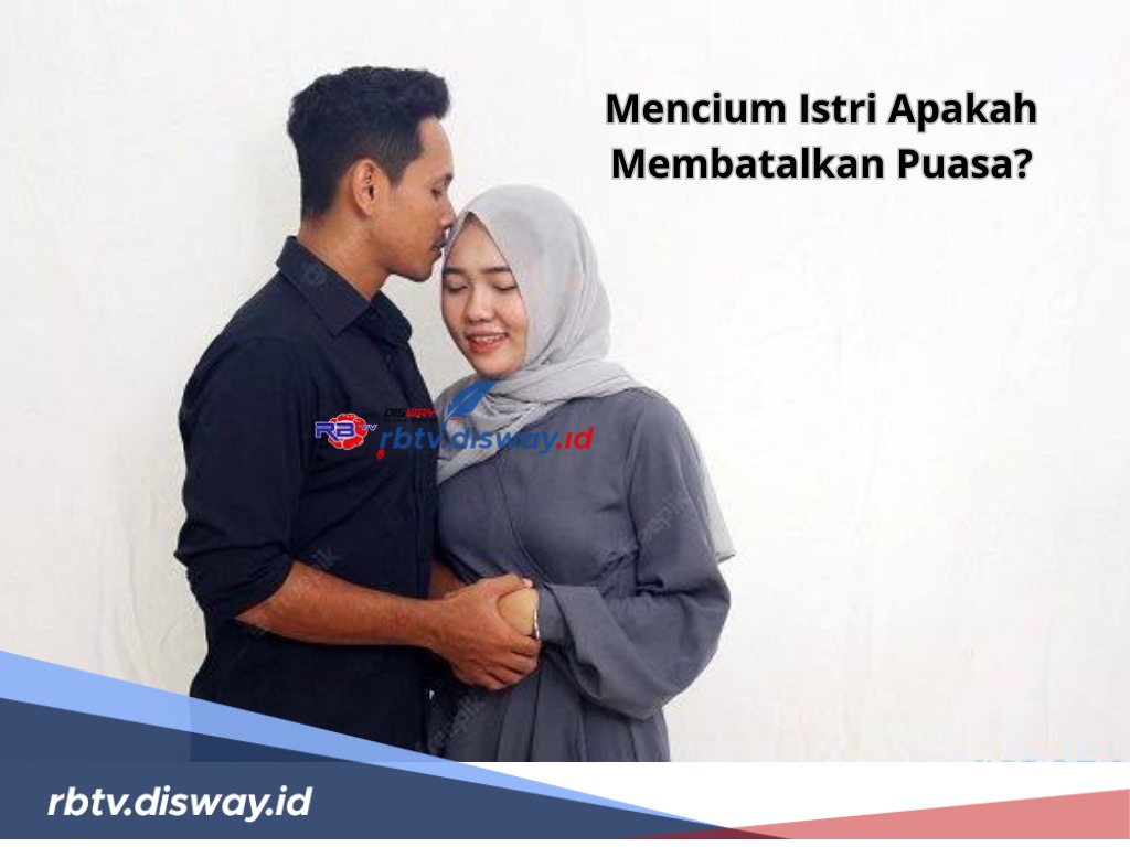 Mencium Istri Apakah Membatalkan Puasa? Ini Penjelasan Dalilnya, Pahami juga 8 Hal yang Membatalkan Puasa