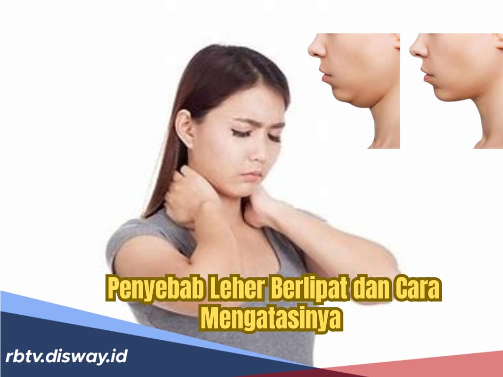 Gak hanya Orang Gendut! Inilah 5 Penyebab Leher Bisa Berlipat, Lengkap Cara Mengatasinya