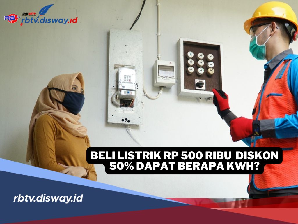 Diskon Listrik 50 Persen Sudah Berlaku, Beli Token Rp 500 Ribu Dapat Berapa kWh?