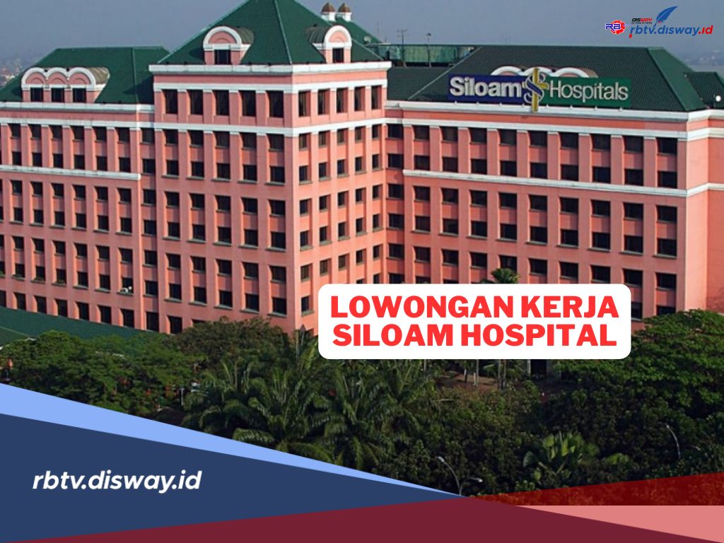 Lowongan Kerja Siloam Hospital Group Tahun 2024, Ini Posisi dan Kualifikasinya