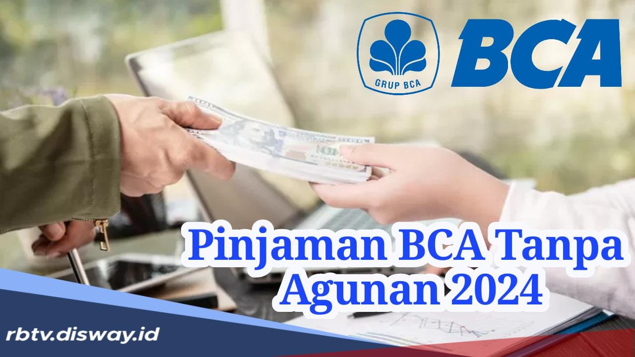 Syarat agar Pinjaman BCA Tanpa Agunan 2024 Langsung ACC hingga Rp 100 Juta