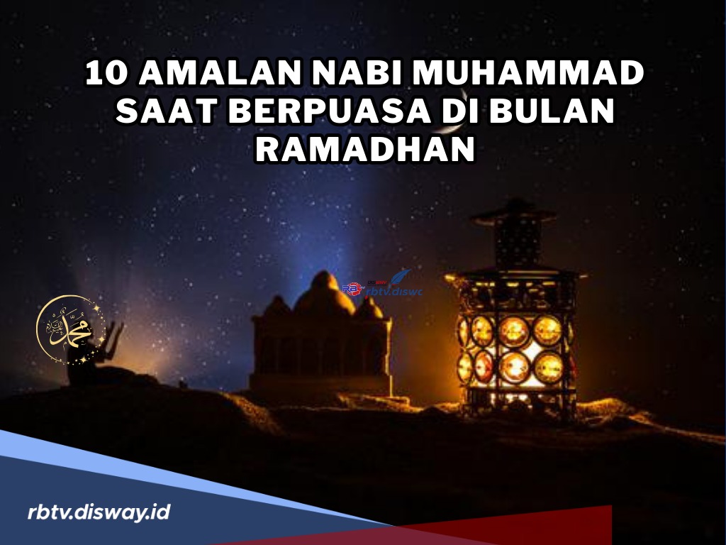 10 Amalan Nabi Muhammad saat Berpuasa di Bulan Ramadhan, Termasuk Menjaga Ucapan