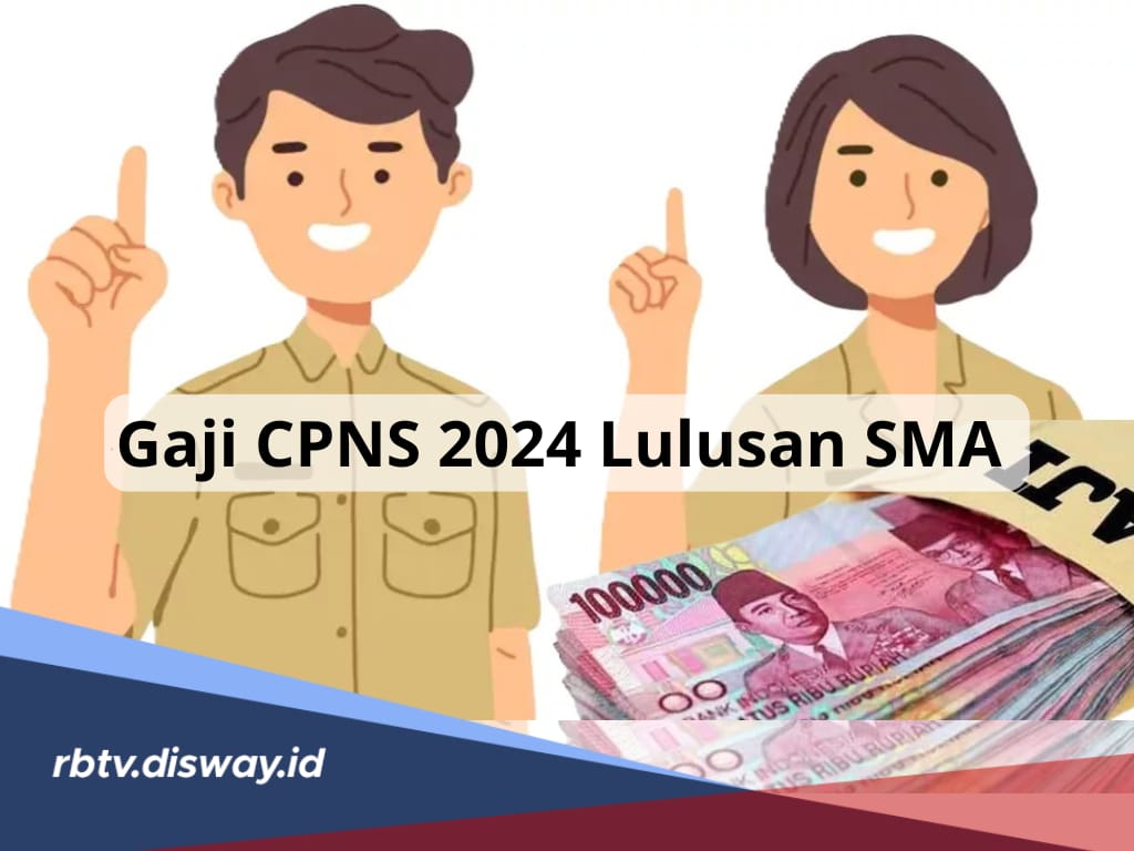 Banyak yang Tanya, Berapa Gaji CPNS 2024 Lulusan SMA Sederajat? Segini Besarannya 